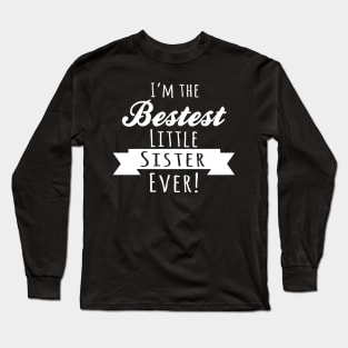 I'm The Bestest Little Sister Ever Long Sleeve T-Shirt